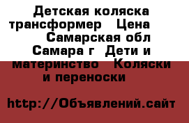 Детская коляска трансформер › Цена ­ 4 500 - Самарская обл., Самара г. Дети и материнство » Коляски и переноски   